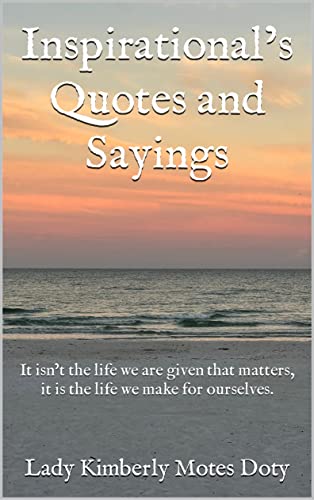 Inspirational’s Quotes and Sayings: It isn’t the life we are given that matters, it is the life we make for ourselves (English Edition)