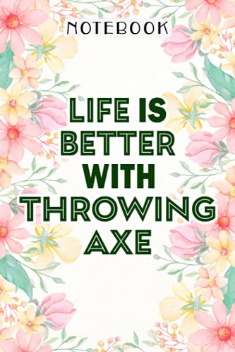 Life Is Better With Throwing Axe Graphic, Cross Ax Funny Apparel Notebook: Birthday Gifts for Women - Close Friend Gifts for Women - Bridesmaid Gifts ... for Mom - Sister - Gifts for Female, Homewor